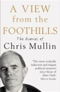 View from the foothills - the diaries of chris mullin