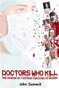 Doctors Who Kill: : The Stories of 7 Doctors Convicted of Murder