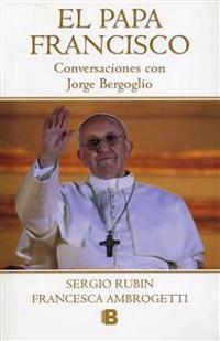 El Papa Francisco: Conversaciones Con Jorge Bergoglio = The Pope Francesco