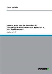 Thomas Mann Und Die Rezeption Der Philosophie Schopenhauers Und Nietzsches in Den Buddenbrooks
