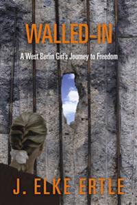 Walled-In: A West Berlin Girl's Journey to Freedom