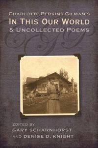 Charlotte Perkins Gilman's in This Our World and Uncollected Poems