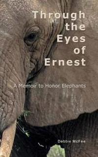 Through the Eyes of Ernest: A Memoir to Honor Elephants