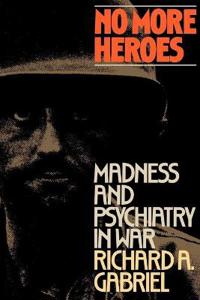 No More Heroes: Madness and Psychiatry in War