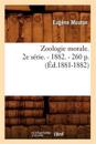 Zoologie Morale. 2e S?rie. - 1882. - 260 P. (?d.1881-1882)