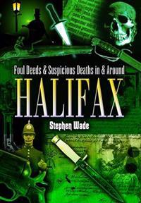 Foul Deeds and Suspicious Deaths in and Around Halifax