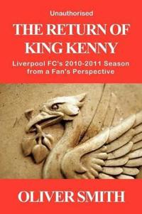 The Return of King Kenny - Liverpool FC's 2010-2011 Season from a Fan's Perspective (Unauthorised)