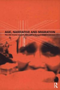 Age, Narrative and Migration: The Life Course and Life Histories of Bengali Elders in London