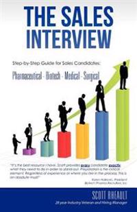 The Sales Interview: Step-By-Step Guide for Sales Candidates: Pharmaceutical - Biotech - Medical - Surgical