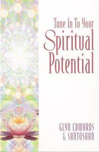 Tune Into Your Spiritual Potential: Step by Step Down the Path That Leads to Your Soul