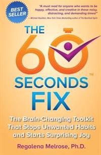 The 60 Seconds Fix: The Brain Changing Toolkit That Stops Unwanted Habits and Starts Surprising Joy