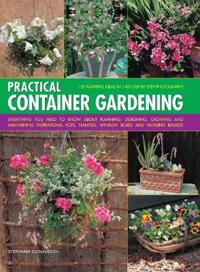 Practical Container Gardening: 150 Planting Ideas in 140 Step-By-Step Photographs: Everything You Need to Know about Planning, Designing, Growing and