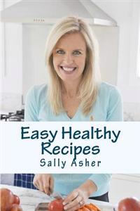 Easy Healthy Recipes: Over 190 Delicious Recipes for the Home Cook
