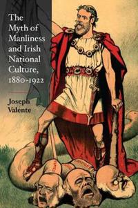 The Myth of Manliness in Irish National Culture, 1880-1922