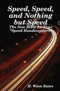 Speed, Speed, and Nothing But Speed: The New Bible for True Speed Handicappers