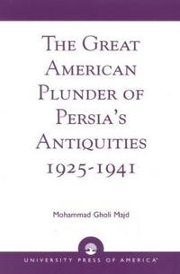 The Great American Plunder of Persia's Antiquities, 1925-1941