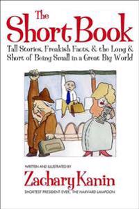 The Short Book: Tall Stories, Freakish Facts, and the Long and Short of Being Small in a Great Big World