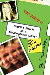 Britney Spears is a Three-Headed Alien: The Inside Story