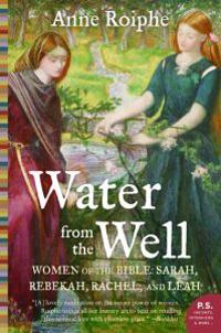 Water from the Well: Women of the Bible: Sarah, Rebekah, Rachel, and Leah