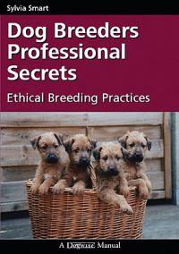 Dog Breeders Professional Secrets: Ethical Breeding Practices