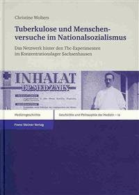 Tuberkulose Und Menschenversuche Im Nationalsozialismus: Das Netzwerk Hinter Den Tbc-Experimenten Im Konzentrationslager Sachsenhausen