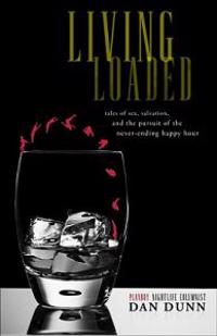 Living Loaded: Tales of Sex, Salvation, and the Pursuit of the Never-Ending Happy Hour