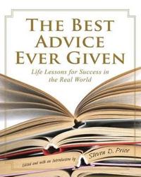 The Best Advice Ever Given: Life Lessons for Success in the Real World