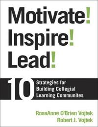 Motivate! Inspire! Lead!, 10 Strategies for Building Collegial Learning Communities