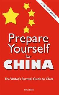 Prepare Yourself for China: The Visitor's Survival Guide to China
