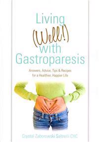 Living (Well!) with Gastroparesis: Answers, Advice, Tips & Recipes for a Healthier, Happier Life