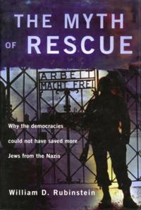 The Myth of Rescue: Why the Democracies Could Not Have Saved More Jews from the Nazis
