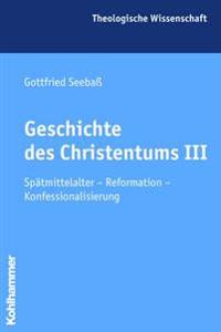 Geschichte Des Christentums III: Spatmittelalter - Reformation - Konfessionalisierung