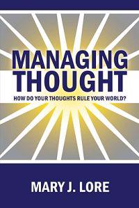 Managing Thought: How Do Your Thoughts Rule Your World?
