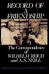 Record of a Friendship: The Correspondence of Wilhelm Reich and A. S. Neill, 1936-1957