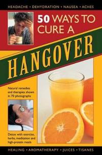 50 ways to cure a hangover - natural remedies and therapies shown in 70 pho