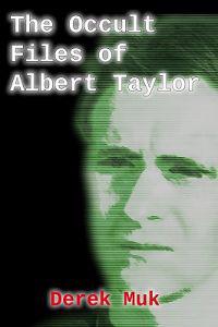 The Occult Files of Albert Taylor: A Collection of Mysterious Cases from the World of the Supernatural