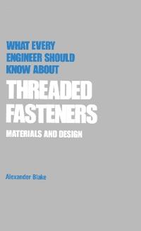 What Every Engineer Should Know about Threaded Fasteners