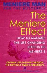 Meniere Man and the Butterfly. the Meniere Effect.: How to Minimize the Effect of Meniere's on Family, Money, Lifestyle, Dreams and You.