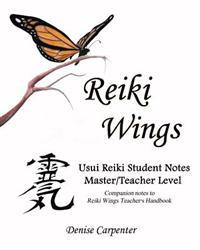 Reiki Wings Usui Reiki Student Notes Master/Teacher Level: Companion Notes to Reiki Wings Teacher's Handbook