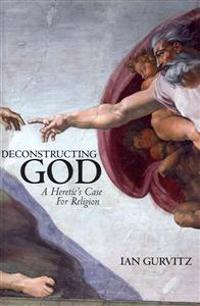 Deconstructing God: A Heretic's Case for Religion