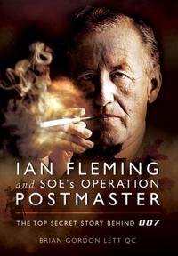 Ian Fleming and SOE S Operation Postmaster: The Top Secret Story Behind 007