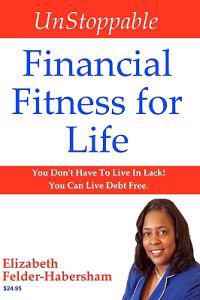 Unstoppable Financial Fitness for Life: You Don't Have to Live in Lack! You Can Live Debt Free.