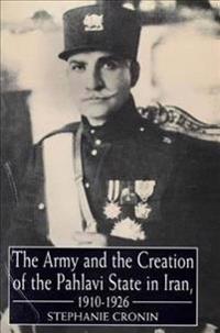 The Army and the Creation of the Pahlavi State in Iran, 1910-1926