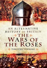 An Alternative History of Britain: The War of the Roses 1455-85