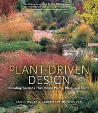 Plant Driven Design - Creating Gardens That Honor Plants, Place, and Spirit [Hb]