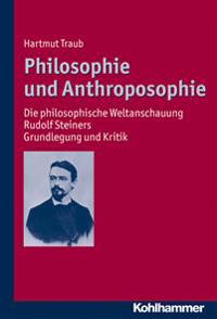 Philosophie Und Anthroposophie: Die Philosophische Weltanschauung Rudolf Steiners - Grundlegung Und Kritik