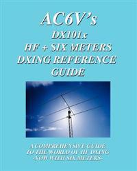 DX 101x: Hf + Six Meters Dxing Reference Guide: A Comprehensive Guide to the World of Hf Dxing. Now with Six Meters!