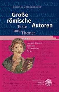 Grosse Romische Autoren / Band 1: Caesar, Cicero Und Die Lateinische Prosa