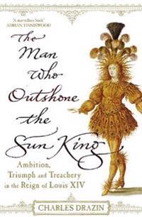 Man Who Outshone The Sun King