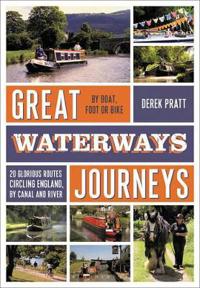 Great Waterways Journeys: 20 Glorious Routes Circling England, by Canal and River